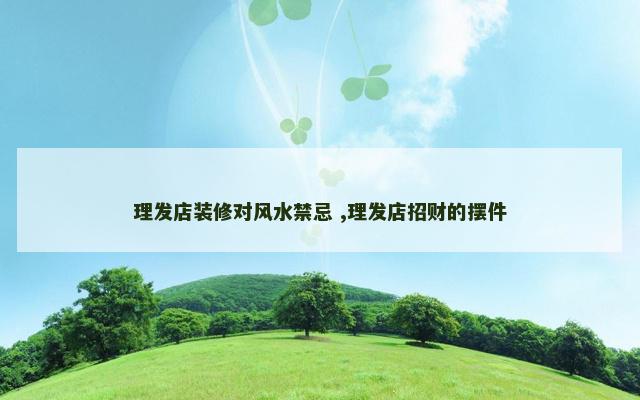 理发店装修对风水禁忌 ,理发店招财的摆件