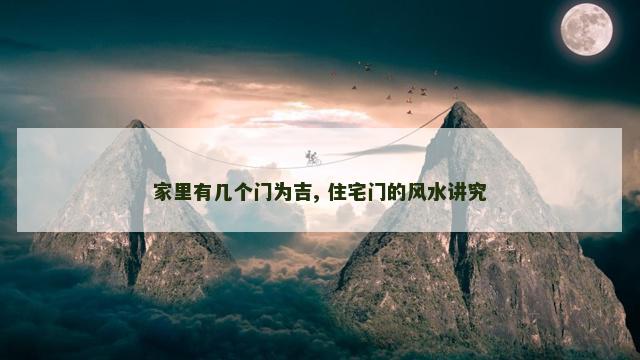 家里有几个门为吉, 住宅门的风水讲究