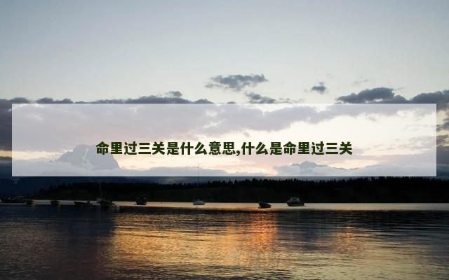 命里过三关是什么意思,什么是命里过三关