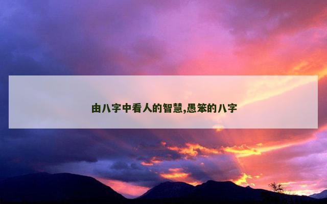 由八字中看人的智慧,愚笨的八字