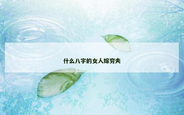 什么八字的女人嫁穷夫