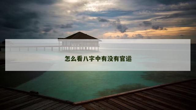 怎么看八字中有没有官运
