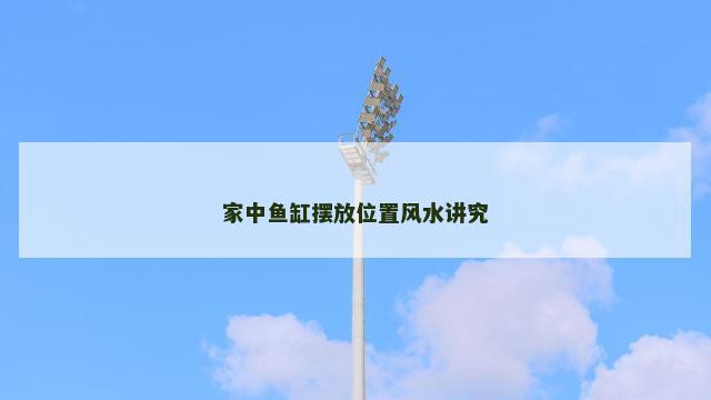 家中鱼缸摆放位置风水讲究