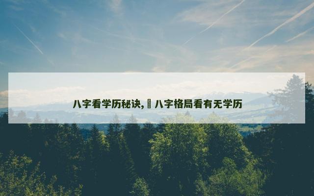 八字看学历秘诀,​八字格局看有无学历