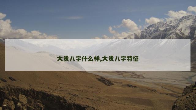 大贵八字什么样,大贵八字特征