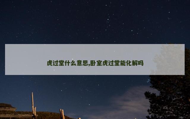 虎过堂什么意思,卧室虎过堂能化解吗