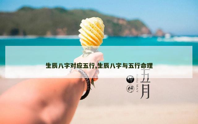 生辰八字对应五行,生辰八字与五行命理