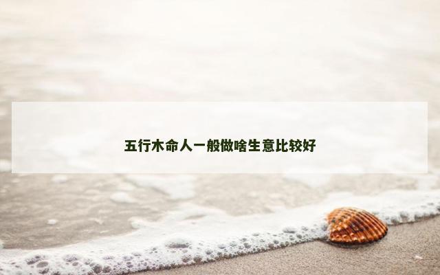五行木命人一般做啥生意比较好