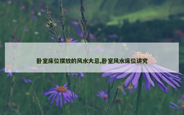 卧室床位摆放的风水大忌,卧室风水床位讲究