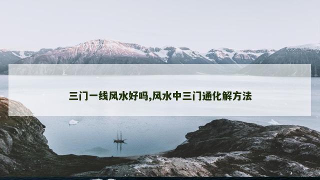 三门一线风水好吗,风水中三门通化解方法