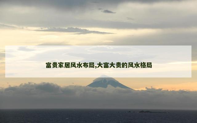 富贵家居风水布局,大富大贵的风水格局