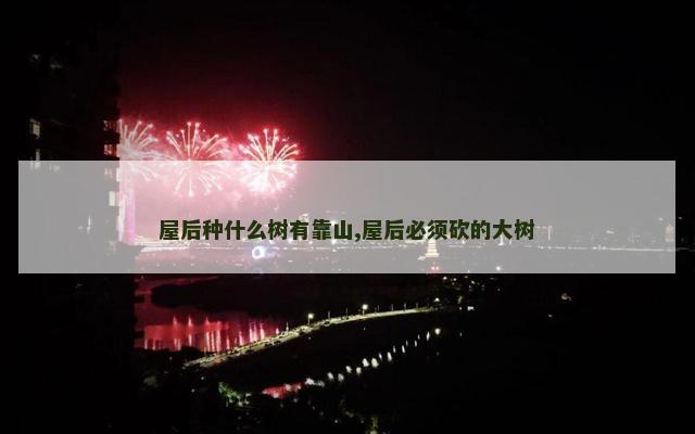 屋后种什么树有靠山,屋后必须砍的大树