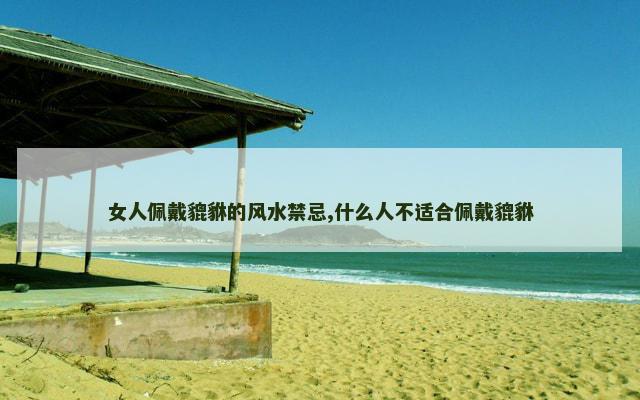 女人佩戴貔貅的风水禁忌,什么人不适合佩戴貔貅