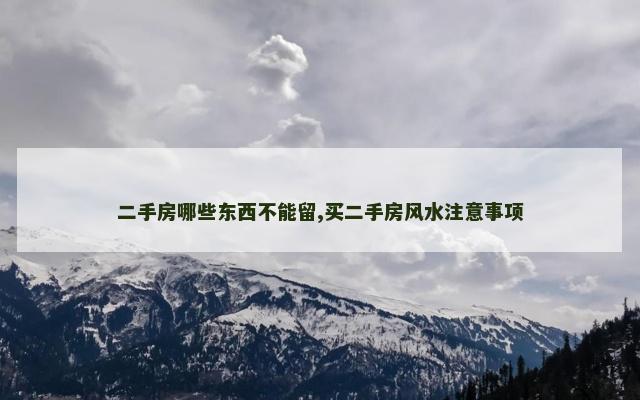 二手房哪些东西不能留,买二手房风水注意事项