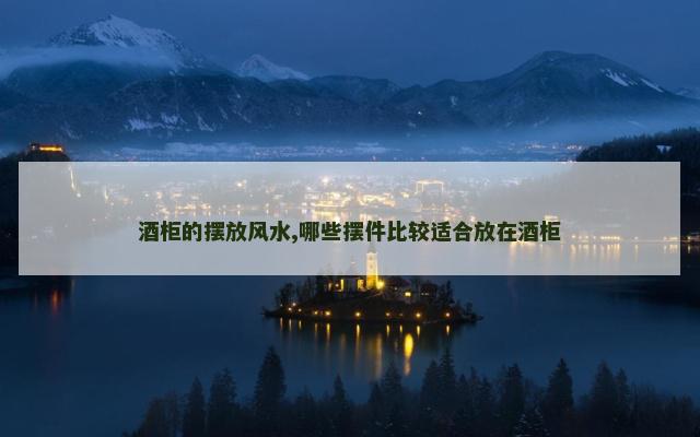 酒柜的摆放风水,哪些摆件比较适合放在酒柜