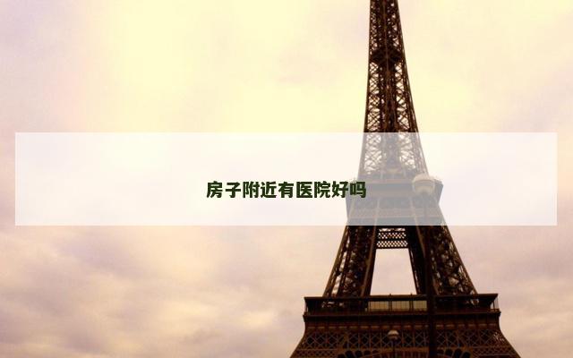 房子附近有医院好吗