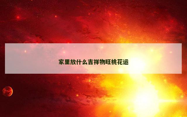 家里放什么吉祥物旺桃花运