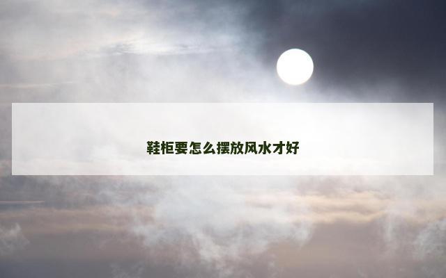 鞋柜要怎么摆放风水才好