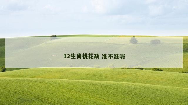 12生肖桃花劫 准不准呢