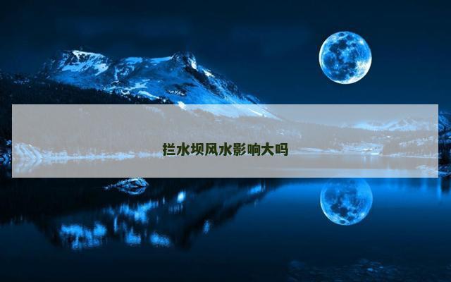 拦水坝风水影响大吗