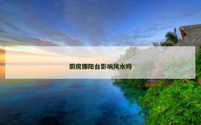 厨房挪阳台影响风水吗