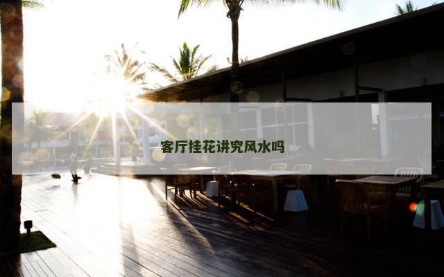 客厅挂花讲究风水吗