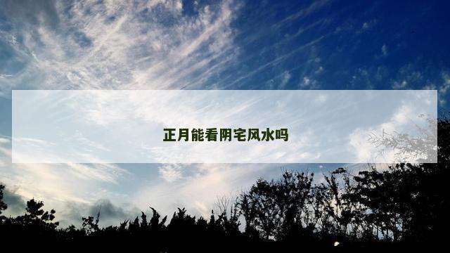 正月能看阴宅风水吗