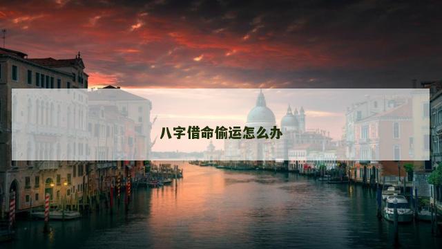 八字借命偷运怎么办