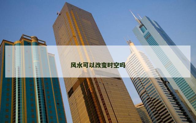 风水可以改变时空吗