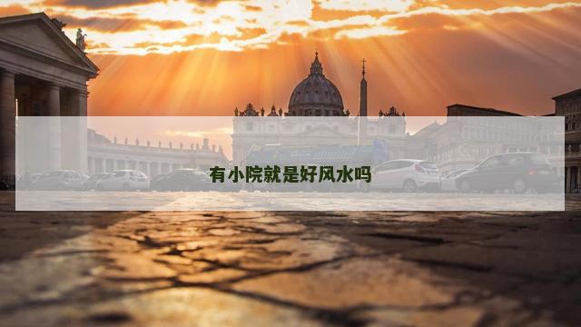 有小院就是好风水吗