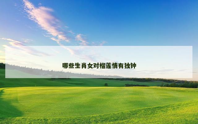 哪些生肖女对榴莲情有独钟