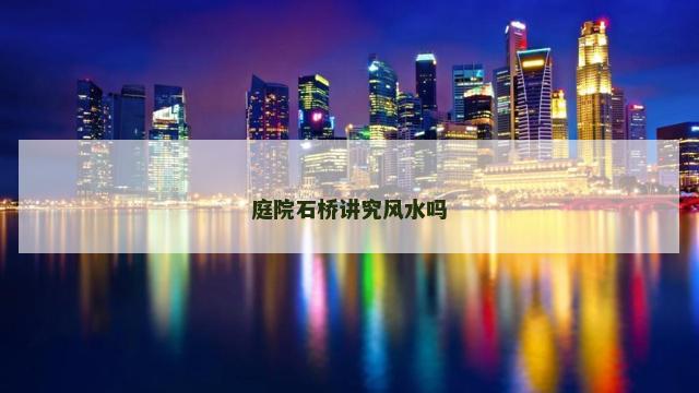 庭院石桥讲究风水吗