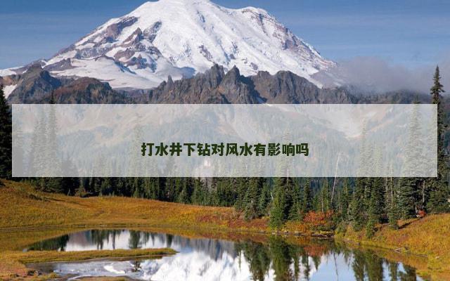 打水井下钻对风水有影响吗