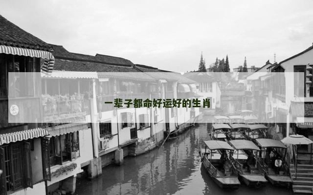 一辈子都命好运好的生肖