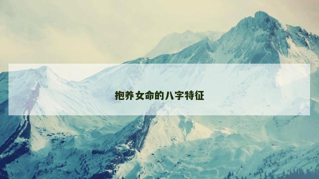 抱养女命的八字特征
