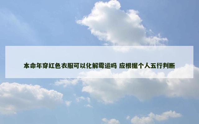 本命年穿红色衣服可以化解霉运吗 应根据个人五行判断