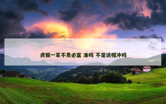 虎猴一家不贵必富 准吗 不是说相冲吗
