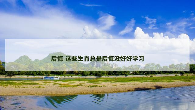 后悔 这些生肖总是后悔没好好学习