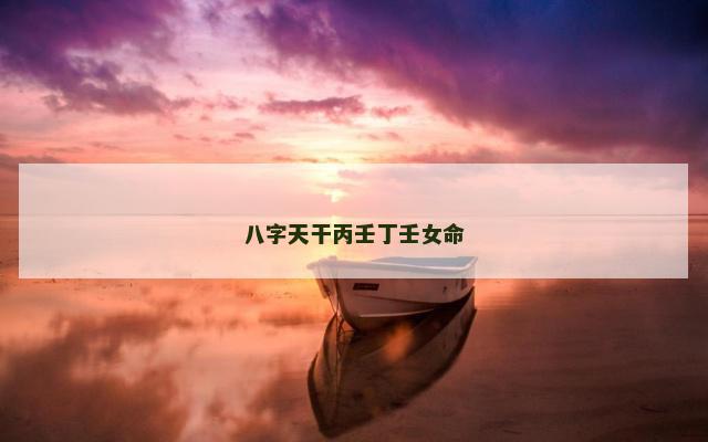 八字天干丙壬丁壬女命