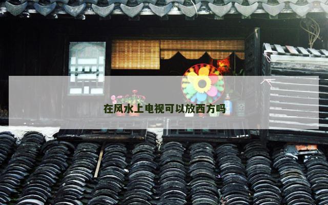 在风水上电视可以放西方吗