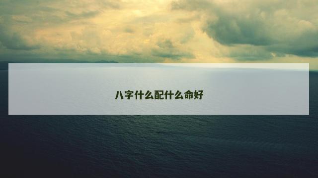 八字什么配什么命好