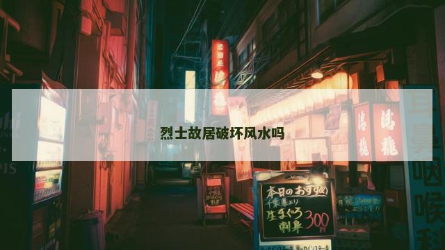 烈士故居破坏风水吗