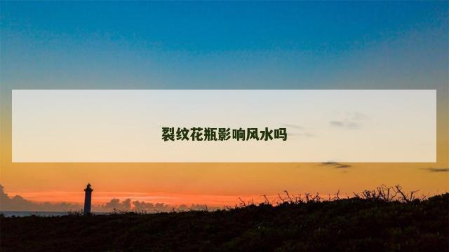 裂纹花瓶影响风水吗
