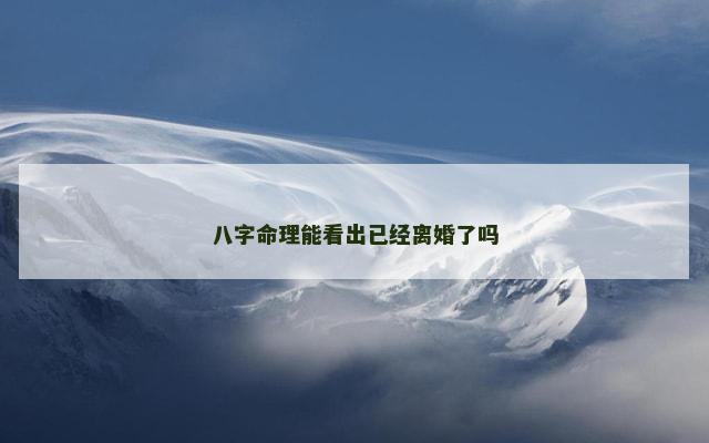 八字命理能看出已经离婚了吗