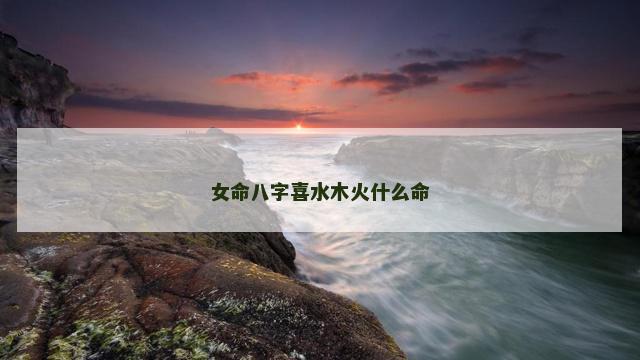 女命八字喜水木火什么命