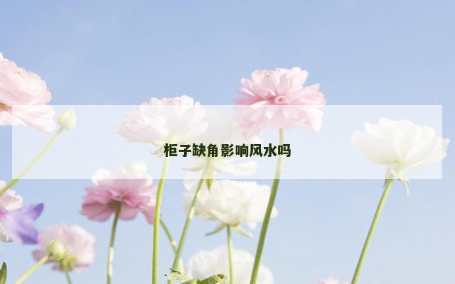 柜子缺角影响风水吗