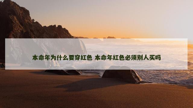 本命年为什么要穿红色 本命年红色必须别人买吗