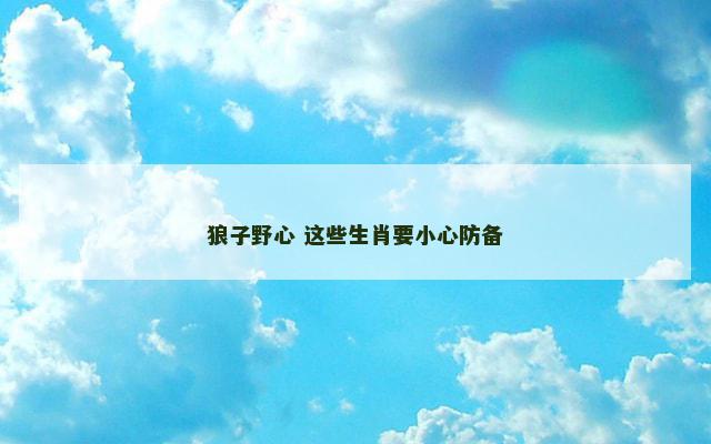 狼子野心 这些生肖要小心防备
