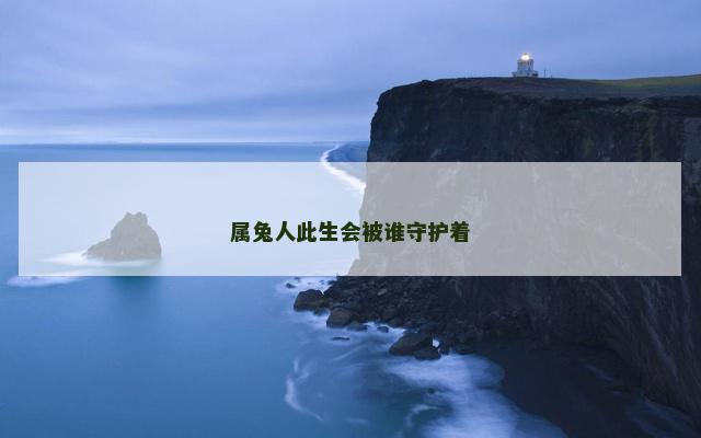 属兔人此生会被谁守护着