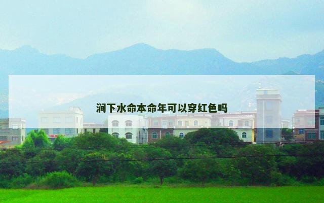 涧下水命本命年可以穿红色吗
